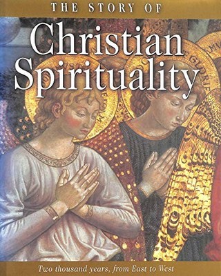 The Story of Christian Spirituality: Two Thousand Years, from Ea