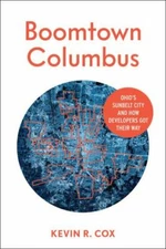 Boomtown Columbus: Ohio’s Sunbelt City and How Developers Got Their Way, Cox, Ke