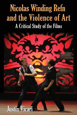 Nicolas Winding Refn and the Violence of Art: A Critical Study of the Films B...