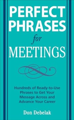 Perfect Phrases for Meetings: Hundreds of Ready-to-Use Phrases t