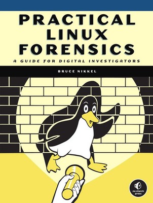 Practical Linux Forensics | A Guide for Digital Investigators | Bruce Nikkel