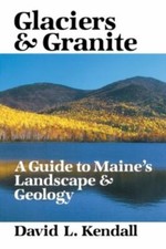 Glaciers & Granite: A Guide to Maine's Land... 9780945980407 by David L. Kendall