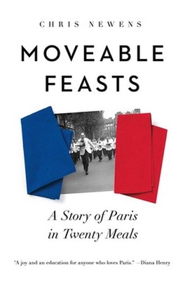Moveable Feasts: A Story of Paris in Twenty Meals by Chris Newens Hardcover Book