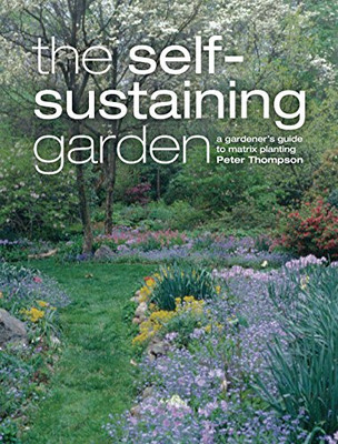 The Self-Sustaining Garden: A Gardener's Guide to Matrix... - Thompson, Peter