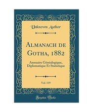 Almanach de Gotha, 1882, Vol. 119: Annuaire Généalogique, Diplomatique Et Stat