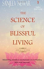 THE SCIENCE OF BLISSFUL LIVING: MASTERING INTUITIVE By Sanjeev Newar & Ronak