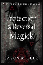 Protection & Reversal Magick (Revised and Updated Edition): A Witch's