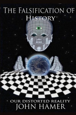 John Hamer The Falsification of History: Our Distorted Reality (Paperback)