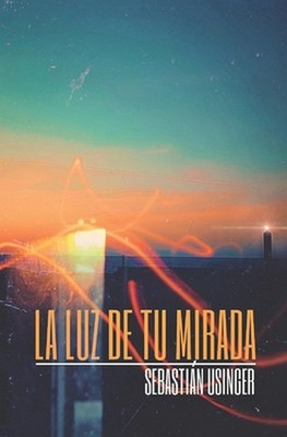 La Luz de Tu Mirada by Sebasti?n Usinger (Spanish) Paperback Book