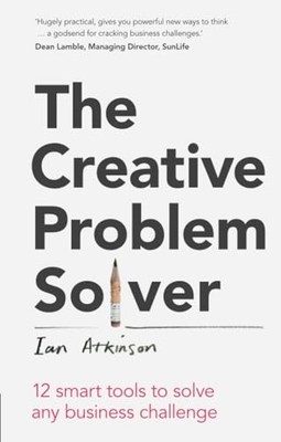 The Creative Problem Solver: 12 smart tools to solve by Atkinson, Ian 1292016183