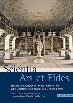 Scientia Ars et Fides: Beiträge und Aufsätze zur Kunst-, Kirchen- und Bibliothek