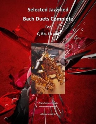 Selected Jazzified Bach Duets Complete for C, Bb, Eb, Alto Sax and Tenor Sax Ins