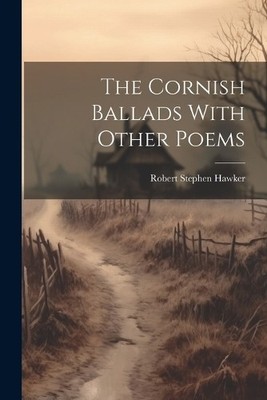 Robert Stephen Hawker The Cornish Ballads With Other Poems (Taschenbuch)