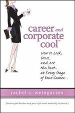 Career and Corporate Cool: How to Look, Dress, and ACT the Part -- At Every...