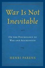War is Not Inevitable: On the Psychology of War and Aggression by Henri Parens (Paperback, 2015)