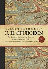 The Lost Sermons of C. H. Spurgeon Volume VI: His Earliest Outlines and Sermons