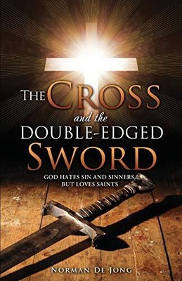 The Cross and the Double-Edged Sword: God Hates Sin and Sinners, But Loves Sa...