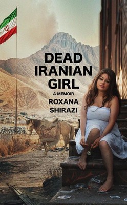 Dead Iranian Girl by Roxana Shirazi Hardcover Book
