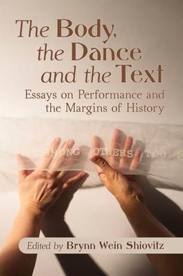 The Body, the Dance and the Text: Essays on Performance and the Margins of Hist