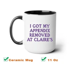 I Got My Appendix Removed At Claire's Coffee Mug