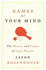 Games for Your Mind: The History and Future of Logic Puzzles by Jason Rosenhouse