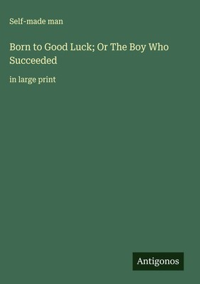 Self-Made Man | Born to Good Luck; Or The Boy Who Succeeded | Buch | Englisch