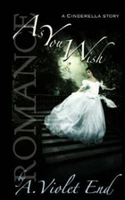 As You Wish, a Cinderella story by End, A. Violet