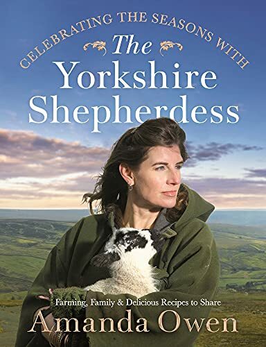 Celebrating the Seasons with the Yorkshire Shepherdess: Farming, Family and D.
