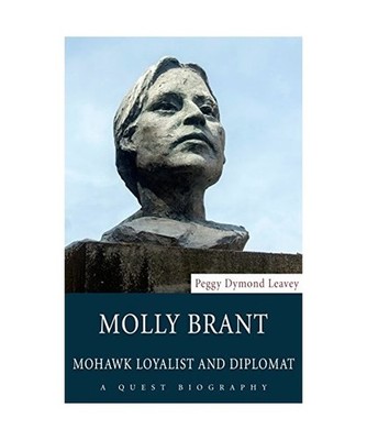 Molly Brant: Mohawk Loyalist and Diplomat, Peggy Dymond Leavey