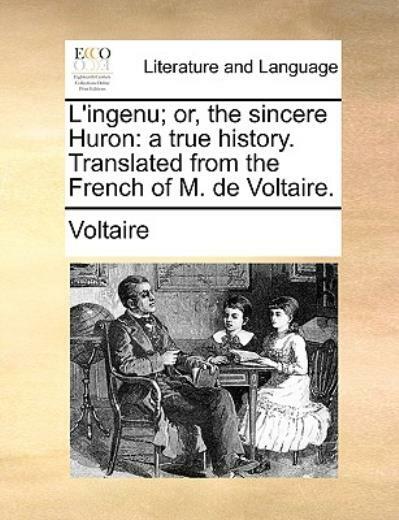 L'ingenu; Or, The Sincere Huron: A True History  Translated From The French... - Voltaire (Author)