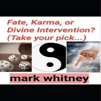 Fate Karma or Divine Intervention? (take your pick...) Mark Whitn