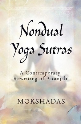 The Nondual Yoga Sutras: A Contemporary Rewriting of Patanjali by Mokshadas Pape