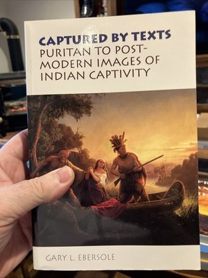 Captured by Texts: Puritan to Postmodern Images of Indian Captivity by Gary L. E