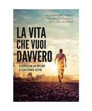 La vita che vuoi davvero. Strategie di Sport Coaching 2018, Garau Alessandro Cos