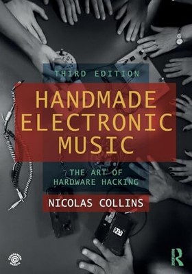 Handmade Electronic Music: The Art of Hardware Hacking by Nicolas Collins ...