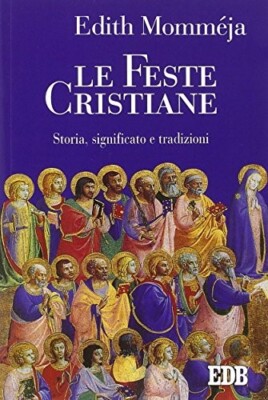Le feste cristiane. Storia, significato e tradizioni 