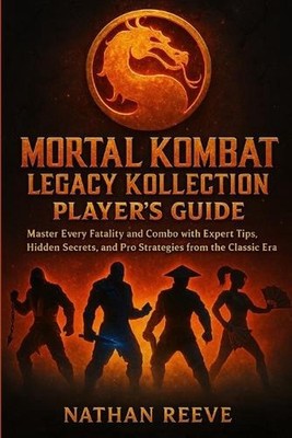 Mortal Kombat Legacy Kollection Player's Guide: Master Every Fatality and Combo 