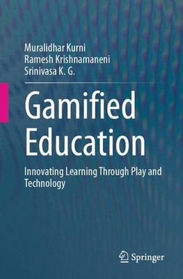 Gamified Education: Innovating Learning Through Play and Technology by Muralidha