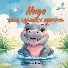 Hugo the Happy Hippo: Adventures at Willow Pond: One Happy Hippo. Three New Frie