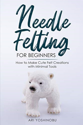 Needle Felting for Beginners: How to Make Cute Felt Cre -  NEW Ari Yoshinobu 202