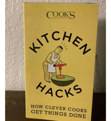Cook's Illustrated Kitchen Hacks : How Clever Cooks Get Things Do