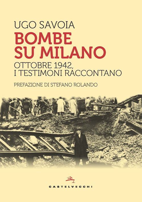BOMBE SU MILANO  - SAVOIA UGO - Castelvecchi