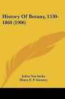 History of Botany, 1530-1860 (1906) by Julius Von Sachs (Paperback / softback, 2007)