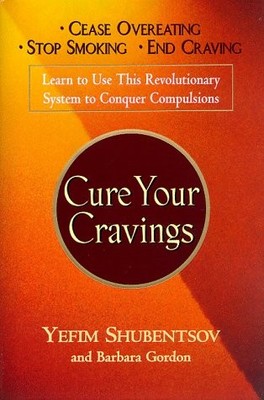 Cure Your Cravings: Learn to Use this Revolutionary System to Conquer Compul...
