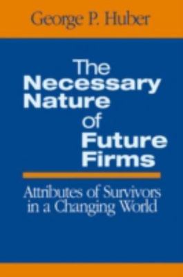 The Necessary Nature of Future Firms: Attributes of Survivors in a Changing Worl