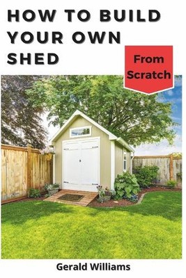 So bauen Sie Ihren eigenen Schuppen von Grund auf: Bauen Sie ein individuelles Gartenhaus von Scra