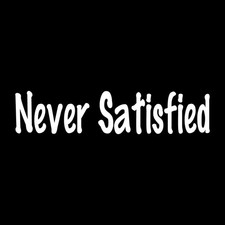 Never Satisfied Decal Sticker White Die Cut Vinyl