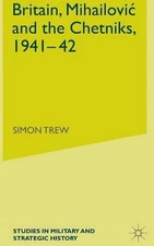 Britain, Mihailovic and the Chetniks, 1941-42 by S. Trew (English) Hardcover Boo