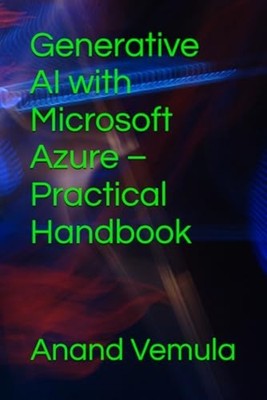 Generative AI with Microsoft Azure - Practical Handbook -  NEW ANAND. VEMULA 202