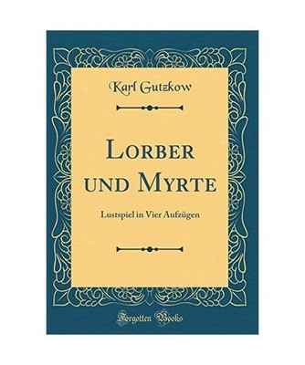 Lorber und Myrte: Lustspiel in Vier Aufzügen [Classic Reprint]: Lustspiel in Vi